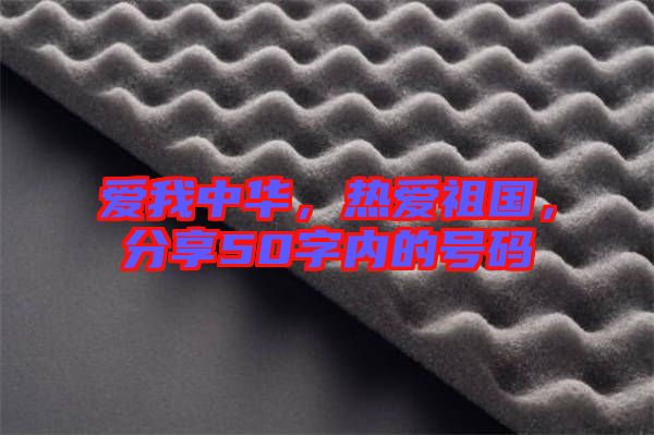 愛我中華，熱愛祖國(guó)，分享50字內(nèi)的號(hào)碼