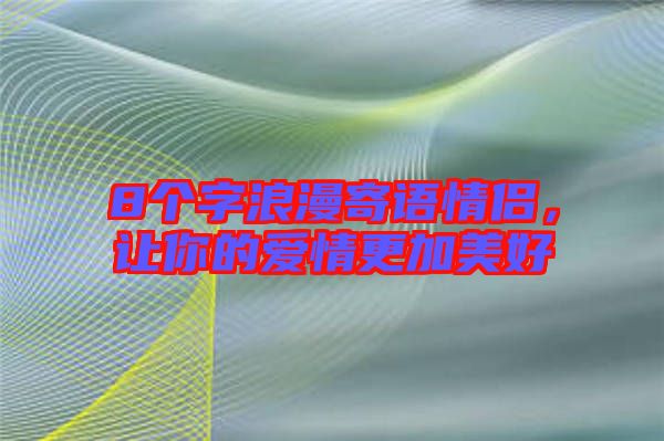8個字浪漫寄語情侶，讓你的愛情更加美好
