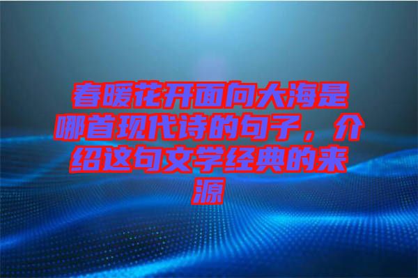 春暖花開面向大海是哪首現(xiàn)代詩的句子，介紹這句文學(xué)經(jīng)典的來源