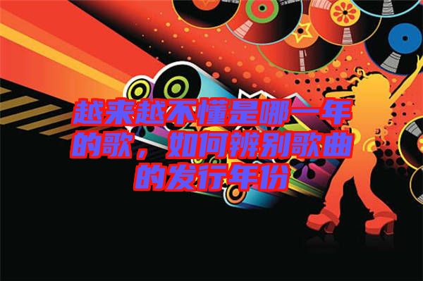 越來越不懂是哪一年的歌，如何辨別歌曲的發(fā)行年份
