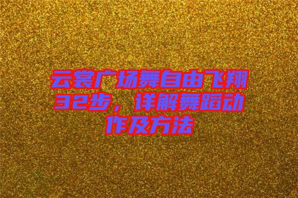 云裳廣場舞自由飛翔32步，詳解舞蹈動(dòng)作及方法