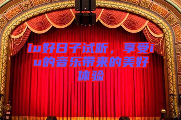 iu好日子試聽，享受iu的音樂帶來的美好體驗