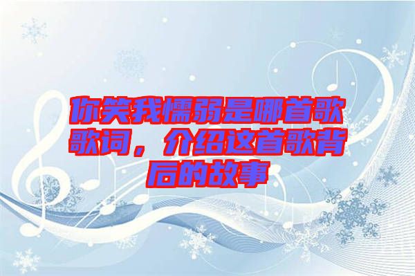 你笑我懦弱是哪首歌歌詞，介紹這首歌背后的故事