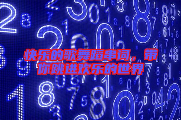 快樂的歌舞蹈串詞，帶你跳進歡樂的世界