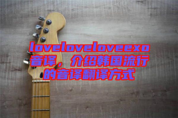 loveloveloveexo音譯，介紹韓國流行的音譯翻譯方式