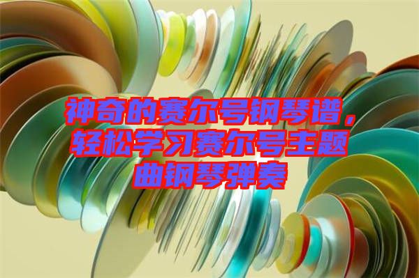 神奇的賽爾號(hào)鋼琴譜，輕松學(xué)習(xí)賽爾號(hào)主題曲鋼琴?gòu)椬? width=
