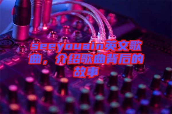 seeyouain英文歌曲，介紹歌曲背后的故事