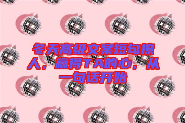 冬天高級文案短句撩人，贏得TA的心，從一句話開始