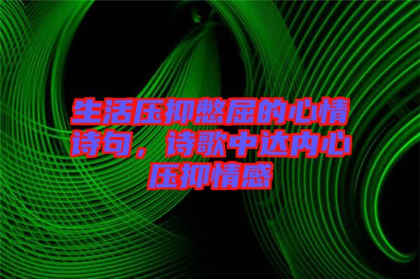生活壓抑憋屈的心情詩句，詩歌中達(dá)內(nèi)心壓抑情感
