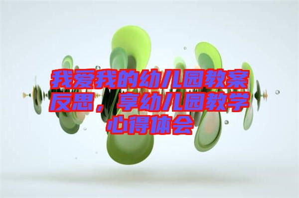 我愛我的幼兒園教案反思，享幼兒園教學(xué)心得體會