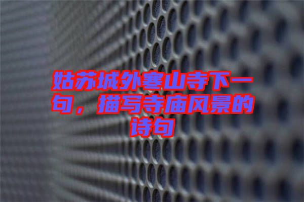 姑蘇城外寒山寺下一句，描寫寺廟風(fēng)景的詩句