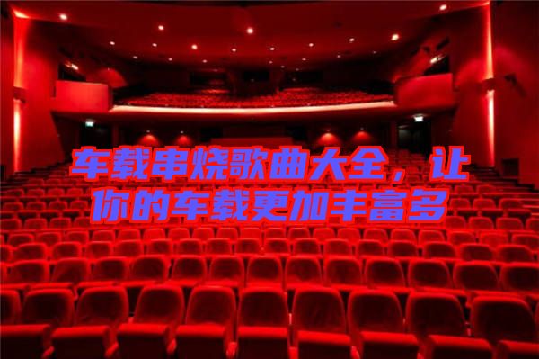 車載串燒歌曲大全，讓你的車載更加豐富多