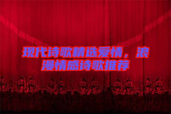 現(xiàn)代詩(shī)歌精選愛(ài)情，浪漫情感詩(shī)歌推薦