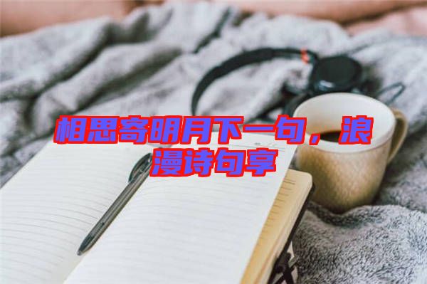 相思寄明月下一句，浪漫詩句享