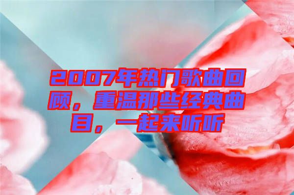 2007年熱門歌曲回顧，重溫那些經(jīng)典曲目，一起來聽聽