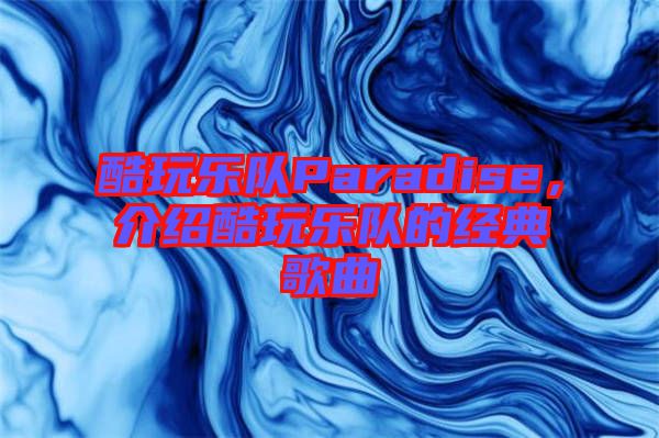 酷玩樂(lè)隊(duì)Paradise，介紹酷玩樂(lè)隊(duì)的經(jīng)典歌曲