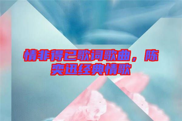 情非得已歌詞歌曲，陳奕迅經(jīng)典情歌