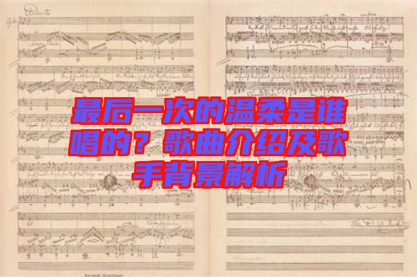 最后一次的溫柔是誰唱的？歌曲介紹及歌手背景解析