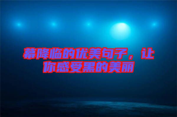 幕降臨的優(yōu)美句子，讓你感受黑的美麗