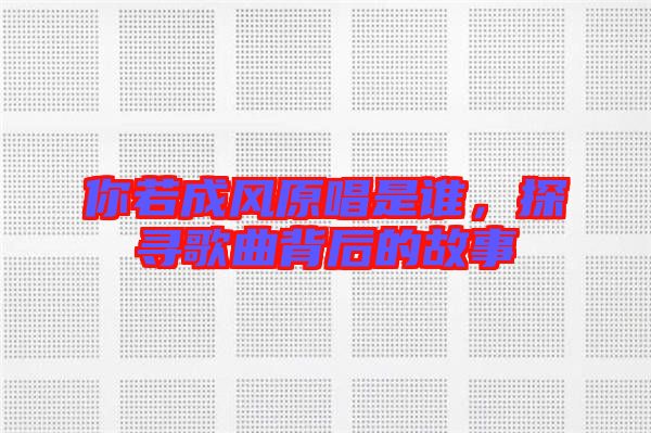 你若成風原唱是誰，探尋歌曲背后的故事