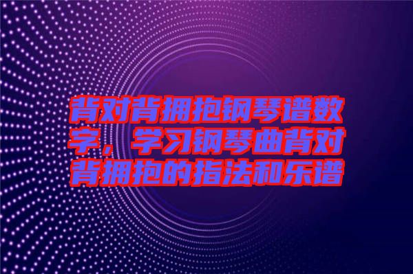 背對背擁抱鋼琴譜數(shù)字，學習鋼琴曲背對背擁抱的指法和樂譜