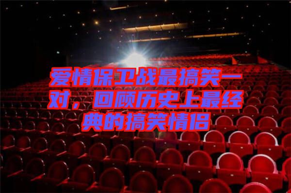 愛情保衛(wèi)戰(zhàn)最搞笑一對，回顧歷史上最經(jīng)典的搞笑情侶