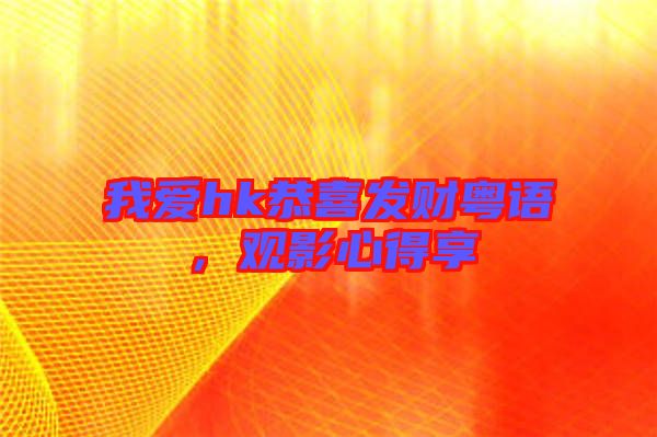 我愛(ài)hk恭喜發(fā)財(cái)粵語(yǔ)，觀影心得享