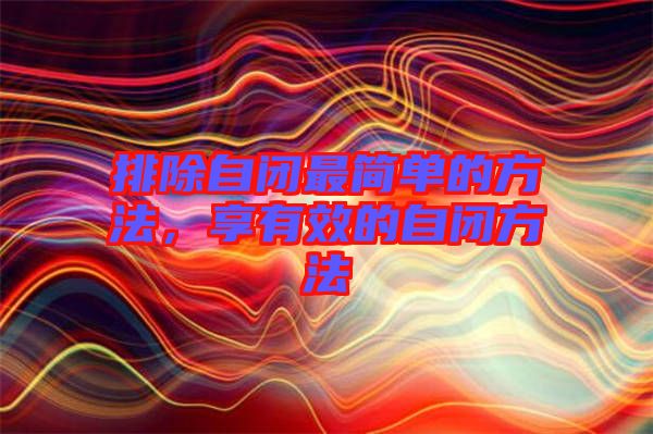 排除自閉最簡單的方法，享有效的自閉方法