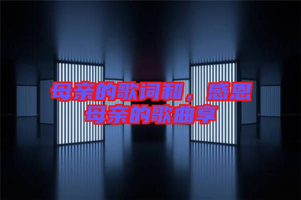 母親的歌詞和，感恩母親的歌曲享