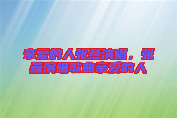 親愛的人張燕演唱，張燕演唱歌曲親愛的人