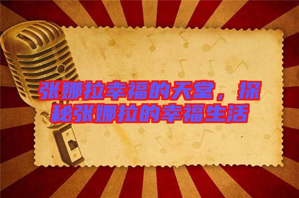 張娜拉幸福的天堂，探秘張娜拉的幸福生活