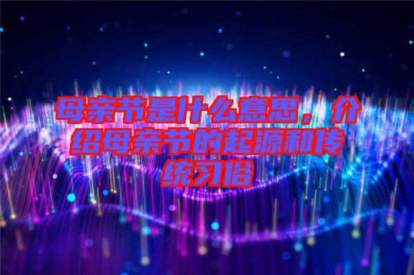 母親節(jié)是什么意思，介紹母親節(jié)的起源和傳統(tǒng)習俗