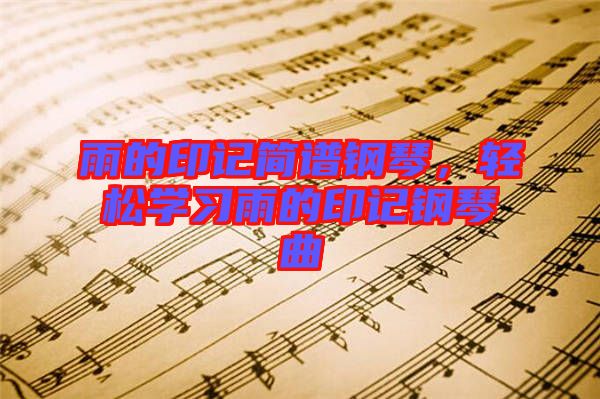 雨的印記簡(jiǎn)譜鋼琴，輕松學(xué)習(xí)雨的印記鋼琴曲