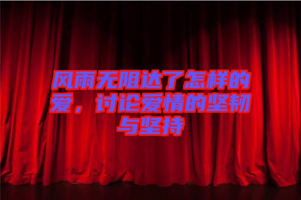 風(fēng)雨無(wú)阻達(dá)了怎樣的愛，討論愛情的堅(jiān)韌與堅(jiān)持