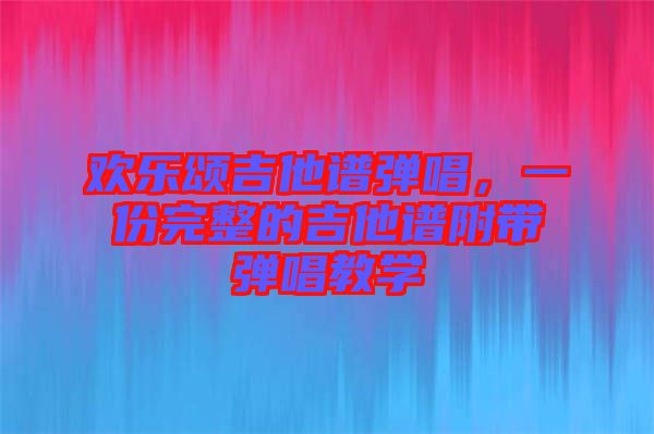 歡樂頌吉他譜彈唱，一份完整的吉他譜附帶彈唱教學(xué)