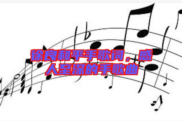 徐良和平手歌詞，感人至深的手歌曲