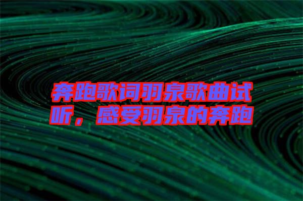 奔跑歌詞羽泉歌曲試聽，感受羽泉的奔跑