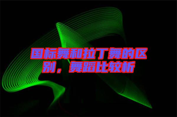 國標(biāo)舞和拉丁舞的區(qū)別，舞蹈比較析