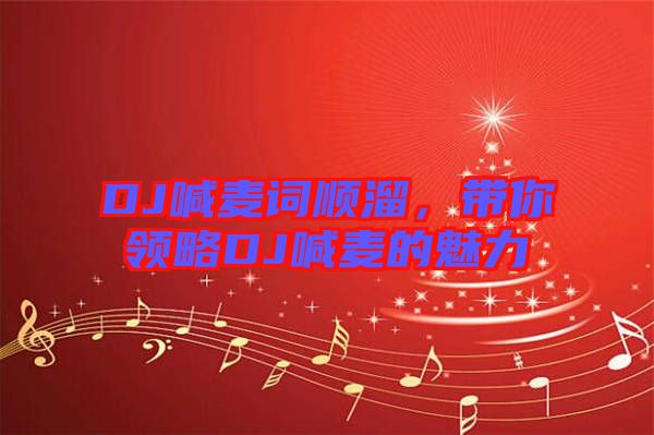 DJ喊麥詞順溜，帶你領(lǐng)略DJ喊麥的魅力