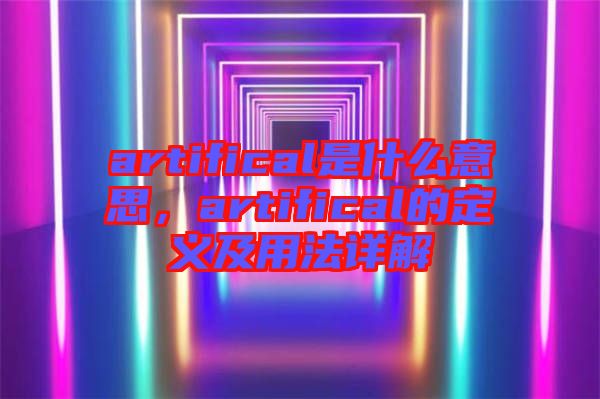 artifical是什么意思，artifical的定義及用法詳解
