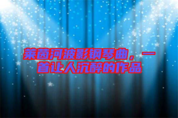 萊茵河波影鋼琴曲，一首讓人沉醉的作品