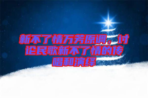 新不了情萬(wàn)芳原調(diào)，討論民歌新不了情的傳唱和演繹