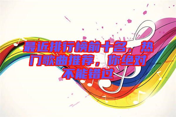 最近排行榜前十名，熱門歌曲推薦，你絕對(duì)不能錯(cuò)過(guò)