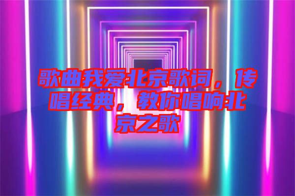 歌曲我愛北京歌詞，傳唱經(jīng)典，教你唱響北京之歌