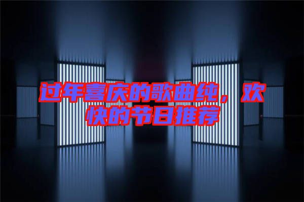過年喜慶的歌曲純，歡快的節(jié)日推薦