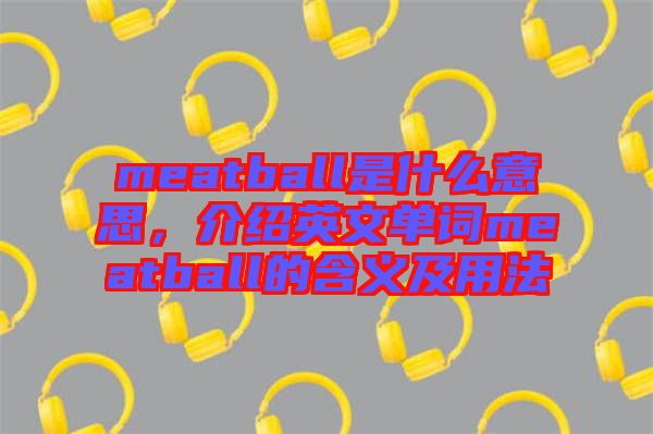 meatball是什么意思，介紹英文單詞meatball的含義及用法