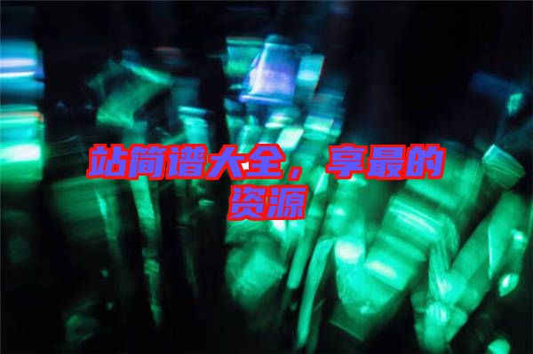 站簡(jiǎn)譜大全，享最的資源