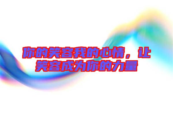 你的笑容我的心情，讓笑容成為你的力量