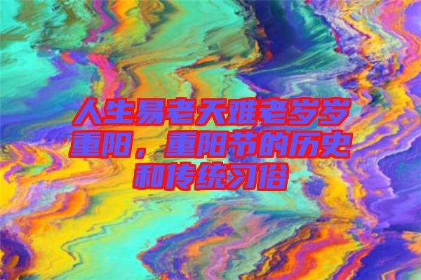 人生易老天難老歲歲重陽，重陽節(jié)的歷史和傳統(tǒng)習(xí)俗