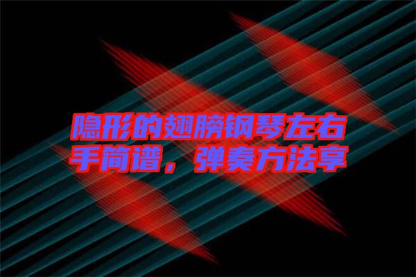 隱形的翅膀鋼琴左右手簡(jiǎn)譜，彈奏方法享
